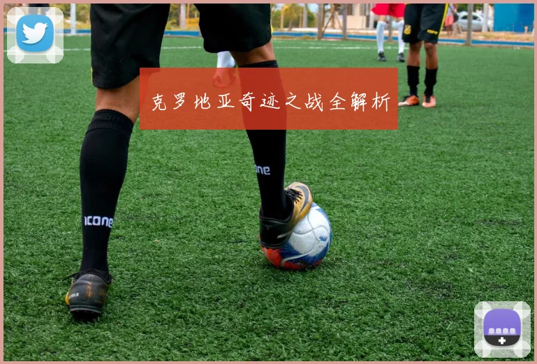 克罗地亚奇迹之战全解析