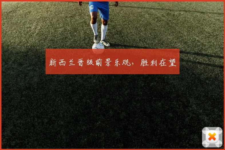 新西兰晋级前景乐观，胜利在望