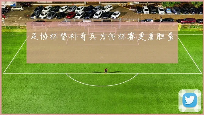 足协杯替补奇兵为何杯赛更看胆量